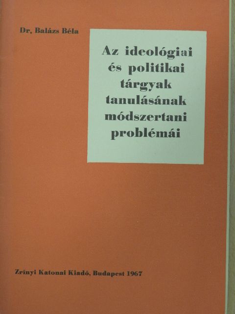 Dr. Balázs Béla - Az ideológiai és politikai tárgyak tanulásának módszertani problémái [antikvár]