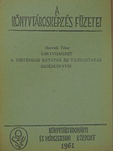 Horváth Tibor - Könyvismeret - A történelmi kutatás és tájékoztatás segédkönyvei [antikvár]