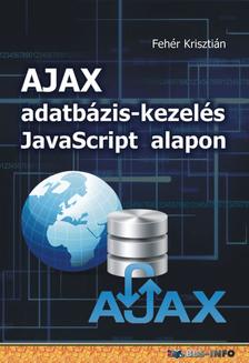 Fehér Krisztián - AJAX adatbázis-kezelés Javascript alapon [eKönyv: pdf]