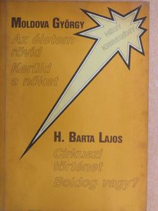 H. Barta Lajos - Az életem rövid/Kerüld a nőket/Cirkuszi történet/Boldog vagy? [antikvár]