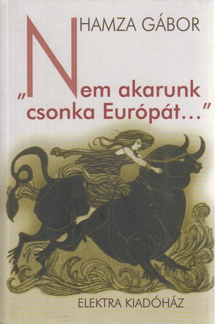 Hamza Gábor - Nem akarunk csonka Európát [antikvár]