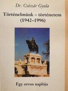Dr. Császár Gyula - Történelmünk - történetem [antikvár]
