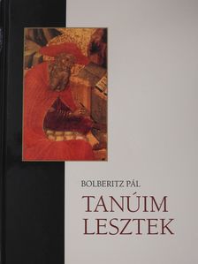 Bolberitz Pál - Tanúim lesztek (dedikált példány) [antikvár]