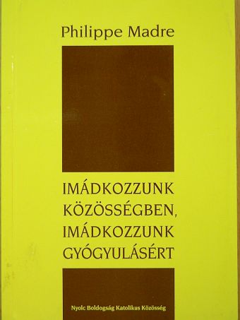 Philippe Madre - Imádkozzunk közösségben, imádkozzunk gyógyulásért [antikvár]