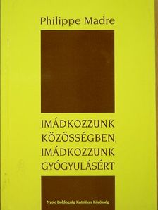 Philippe Madre - Imádkozzunk közösségben, imádkozzunk gyógyulásért [antikvár]