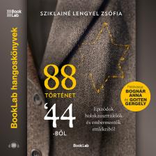 Sziklainé Lengyel Zsófia - 88 történet '44-ből - Epizódok holokauszttúlélők és embermentők emlékeiből [eHangoskönyv]