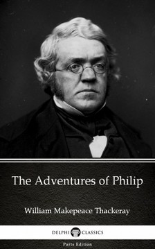 Delphi Classics William Makepeace Thackeray, - The Adventures of Philip by William Makepeace Thackeray (Illustrated) [eKönyv: epub, mobi]