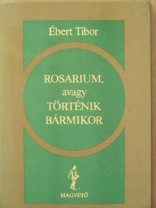 Ébert Tibor - Rosarium, avagy Történik bármikor [antikvár]