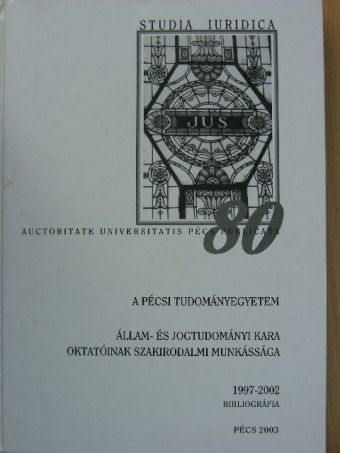 A Pécsi Tudományegyetem Állam- és Jogtudományi Kara oktatóinak szakirodalmi munkássága 1997-2002 [antikvár]