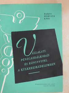 Bakos György - Vállalati pénzgazdálkodás és könyvvitel a külkereskedelemben [antikvár]