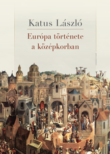 KATUS LÁSZLÓ - Európa története a középkorban. Második kiadás [eKönyv: pdf]