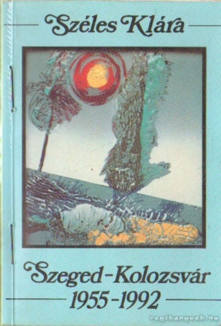 Széles Klára - Szeged-Kolozsvár 1955-1992 [antikvár]