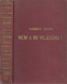 ROBERT ETON - Nem a mi világunk! [antikvár]