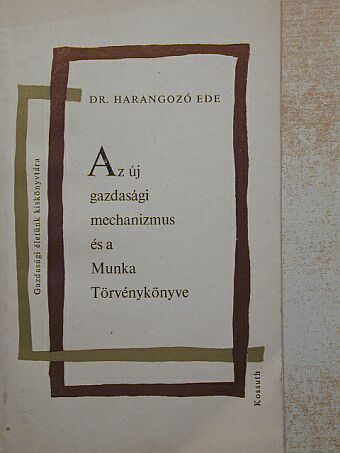 Dr. Harangozó Ede - Az új gazdasági mechanizmus és a Munka Törvénykönyve [antikvár]