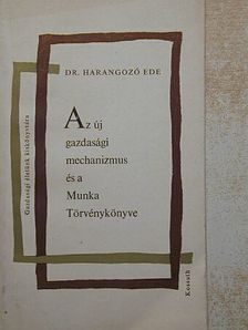 Dr. Harangozó Ede - Az új gazdasági mechanizmus és a Munka Törvénykönyve [antikvár]