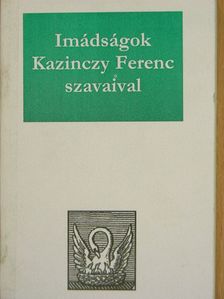Kazinczy Ferenc - Imádságok Kazinczy Ferenc szavaival [antikvár]
