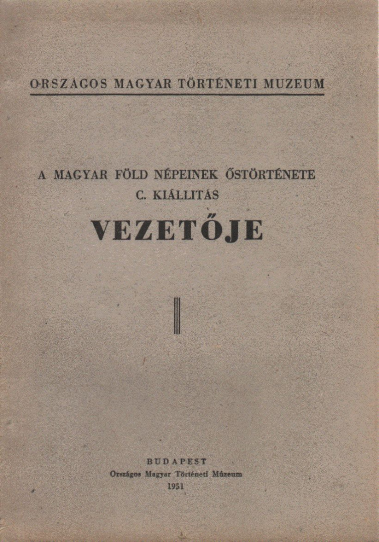 A magyar föld népeinek őstörténete c. kiállítás vezetője [antikvár]