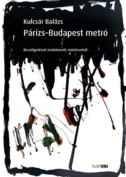 Kulcsár Balázs - Párizs-Budapest metró - Beszélgetések irodalomról, művészetről