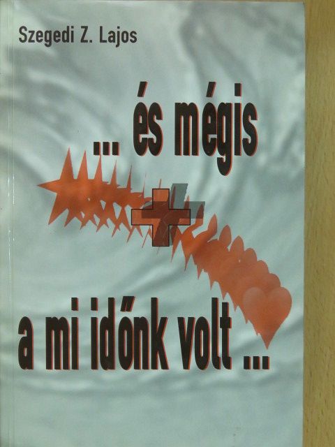 Szegedi Z. Lajos - ...és mégis a mi időnk volt... (dedikált példány) [antikvár]