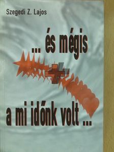 Szegedi Z. Lajos - ...és mégis a mi időnk volt... (dedikált példány) [antikvár]
