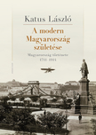 KATUS LÁSZLÓ - A modern Magyarország születése. Magyarország története 1711-1914 [eKönyv: pdf]