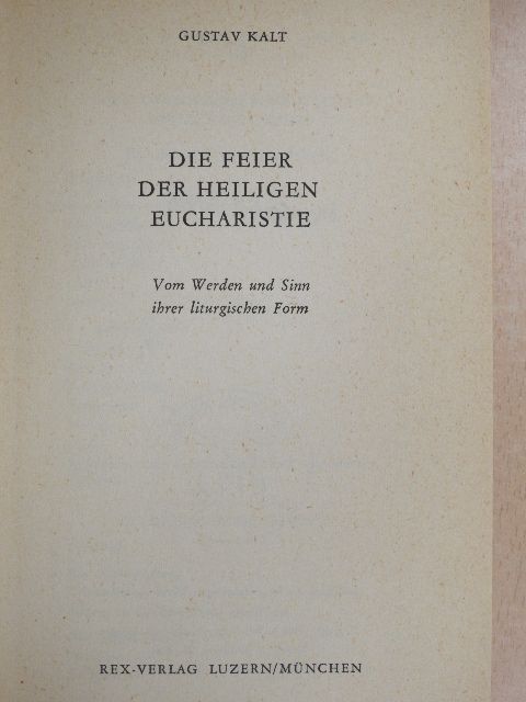 Gustav Kalt - Die Feier der Heiligen Eucharistie [antikvár]