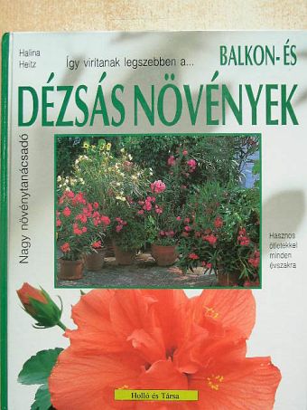 Halina Heitz - Így zöldellnek és virítanak legszebben a balkon- és dézsás növények [antikvár]