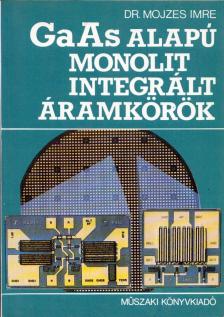 Dr. Mojzes Imre - GaAs alapú monolit integrált áramkörök [antikvár]