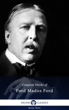 Ford Madox Ford - Delphi Complete Works of Ford Madox Ford (Illustrated) [eKönyv: epub, mobi]
