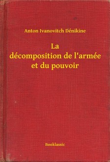 Dénikine Anton Ivanovitch - La décomposition de l'armée et du pouvoir [eKönyv: epub, mobi]