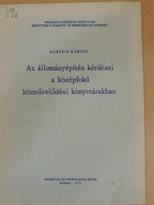 Kertész Károly - Az állományépítés kérdései a középfokú közművelődési könyvtárakban [antikvár]