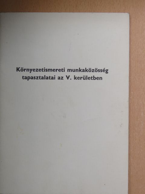 Gelencsér Sándorné - Környezetismereti munkaközösség tapasztalatai az V. kerületben [antikvár]