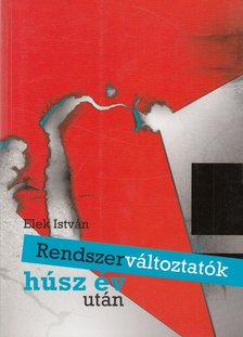 Elek István - Rendszerváltoztatók húsz év után [antikvár]