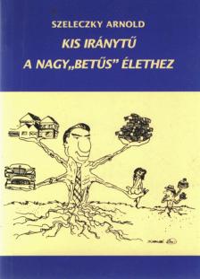 Szeleczky Arnold - Kis iránytű a nagy"betűs" élethez [antikvár]