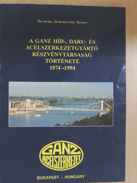 Dr. Domanovszky Sándor - A Ganz Híd-, Daru- és Acélszerkezetgyártó Részvénytársaság története 1874-1994 [antikvár]