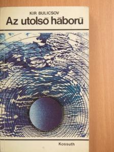 Kir Bulicsov - Az utolsó háború [antikvár]