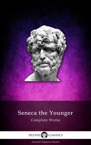 Younger Seneca the - Delphi Complete Works of Seneca the Younger (Illustrated) [eKönyv: epub, mobi]