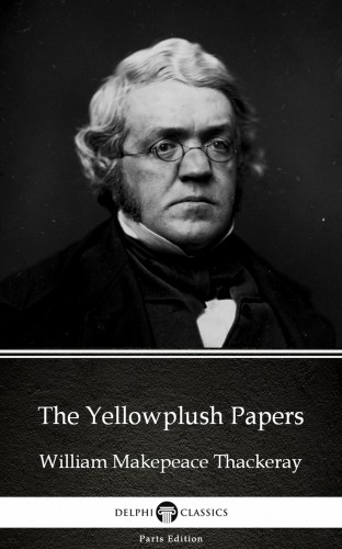 Delphi Classics William Makepeace Thackeray, - The Yellowplush Papers by William Makepeace Thackeray (Illustrated) [eKönyv: epub, mobi]