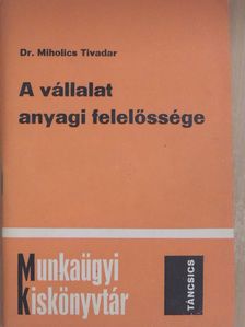 Dr. Miholics Tivadar - A vállalat anyagi felelőssége [antikvár]