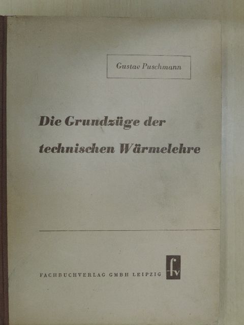 Gustav Puschmann - Die Grundzüge der technischen Wärmelehre [antikvár]