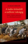 Almási Miklós - A tudás örömétől a szellemi vakságig [eKönyv: epub, mobi]