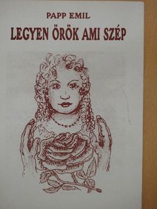 Papp Emil - Legyen örök ami szép (dedikált példány) [antikvár]