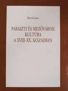 Bencsik János - Paraszti és mezővárosi kultúra a XVIII-XX. században (dedikált példány) [antikvár]