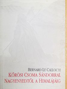 Bernard Le Calloc'h - Kőrösi Csoma Sándorral Nagyenyedtől a Himalájáig [antikvár]