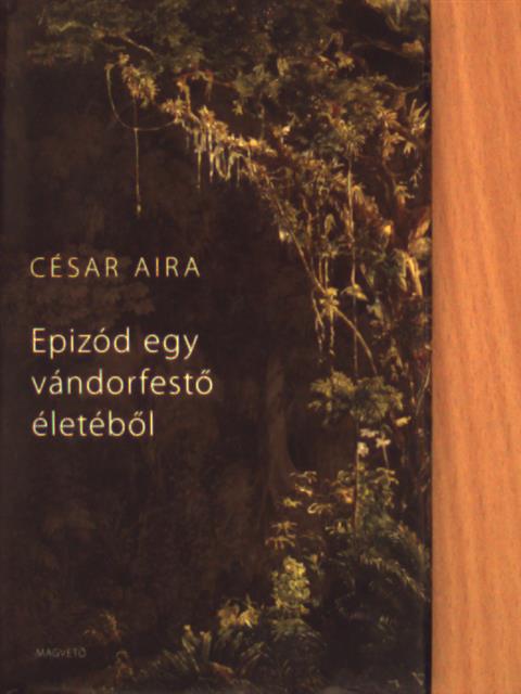 César Aira - Epizód egy vándorfestő életéből [antikvár]