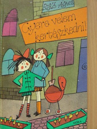 Bakó Ágnes - Gyere velem kertészkedni! [antikvár]