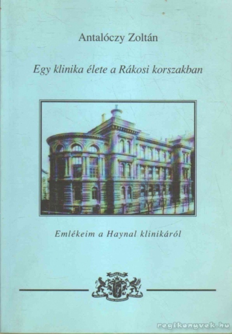 Antalóczy Zoltán - Egy klinika élete a Rákosi-korszakban [antikvár]
