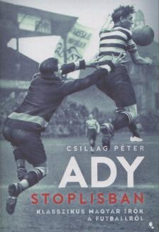 Csillag Péter - Ady stoplisban - Klasszikus magyar írók a futballról [antikvár]