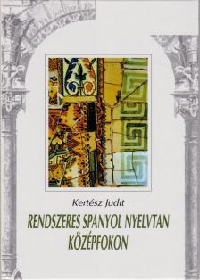 Kertész Judit - Rendszeres spanyol nyelvtan középfokon [antikvár]