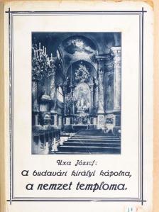 Uxa József - A budavári királyi kápolna s a "M. Kir. Udvari és Várplébánia" története [antikvár]